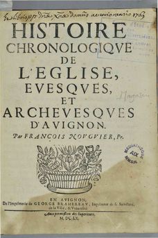 Histoire chronologique de l'eglise, evesque, et archevesques d'Avignon.